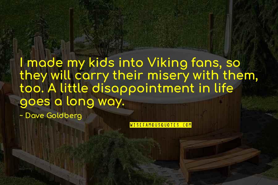 A Little Goes A Long Way Quotes By Dave Goldberg: I made my kids into Viking fans, so