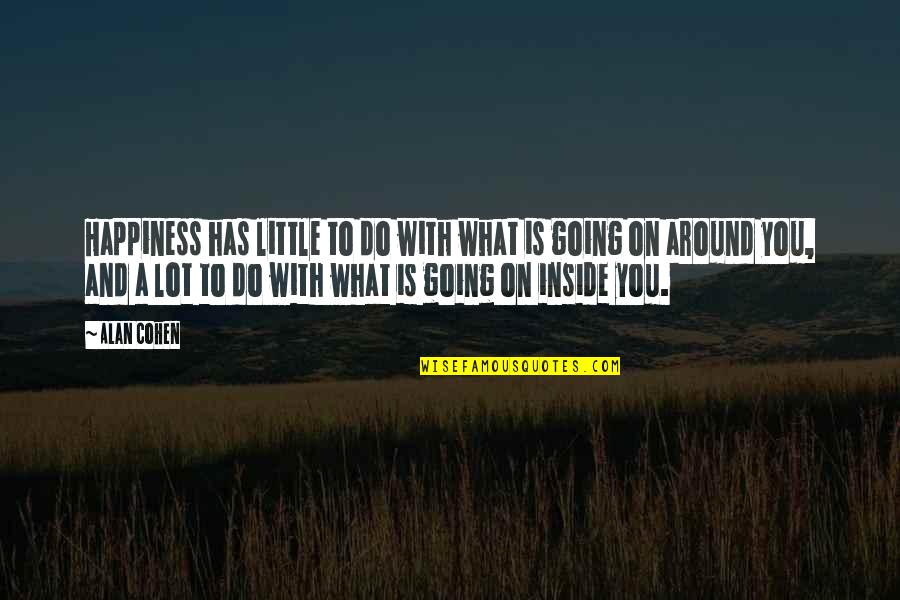 A Little Happiness Quotes By Alan Cohen: Happiness has little to do with what is A Little Happiness Quotes By Alan Cohen: Happiness has little to do with what is