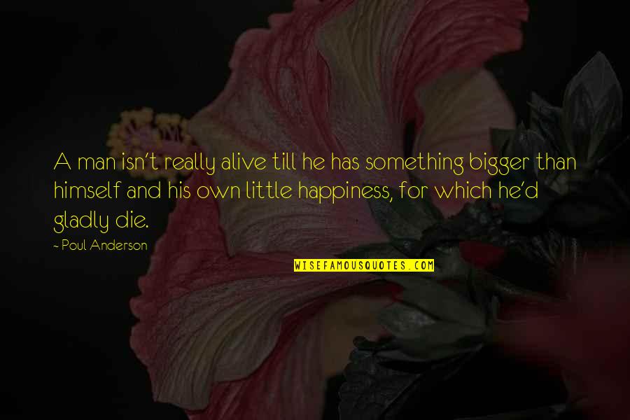 A Little Happiness Quotes By Poul Anderson: A man isn't really alive till he has A Little Happiness Quotes By Poul Anderson: A man isn't really alive till he has