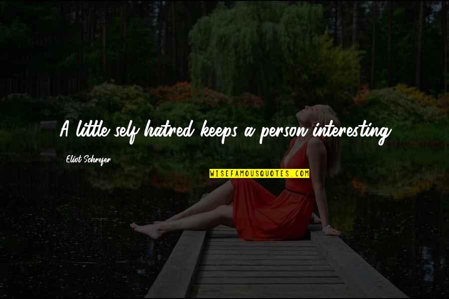 A Little Hatred Quotes By Eliot Schrefer: A little self-hatred keeps a person interesting