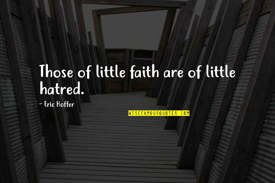 A Little Hatred Quotes By Eric Hoffer: Those of little faith are of little hatred.