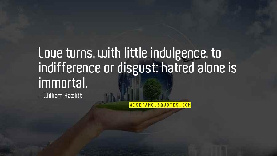 A Little Hatred Quotes By William Hazlitt: Love turns, with little indulgence, to indifference or