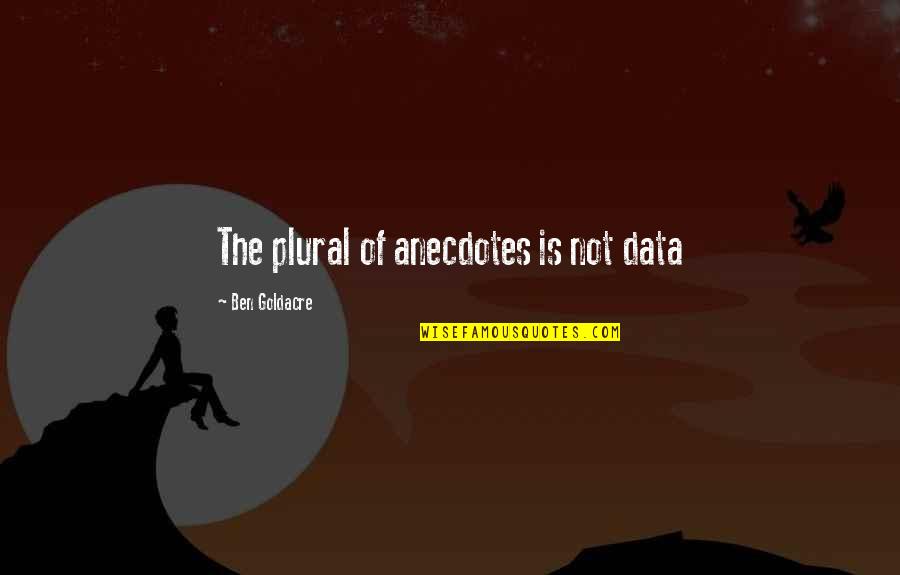 A Little Help Goes A Long Way Quotes By Ben Goldacre: The plural of anecdotes is not data