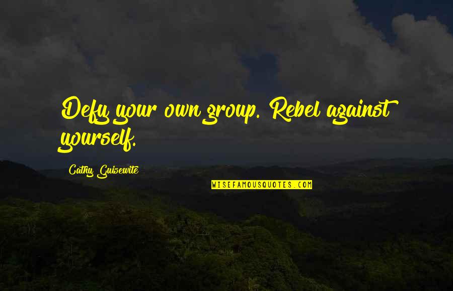 A Little Help Goes A Long Way Quotes By Cathy Guisewite: Defy your own group. Rebel against yourself.