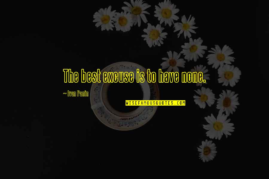A Little Help Goes A Long Way Quotes By Ivan Panin: The best excuse is to have none.