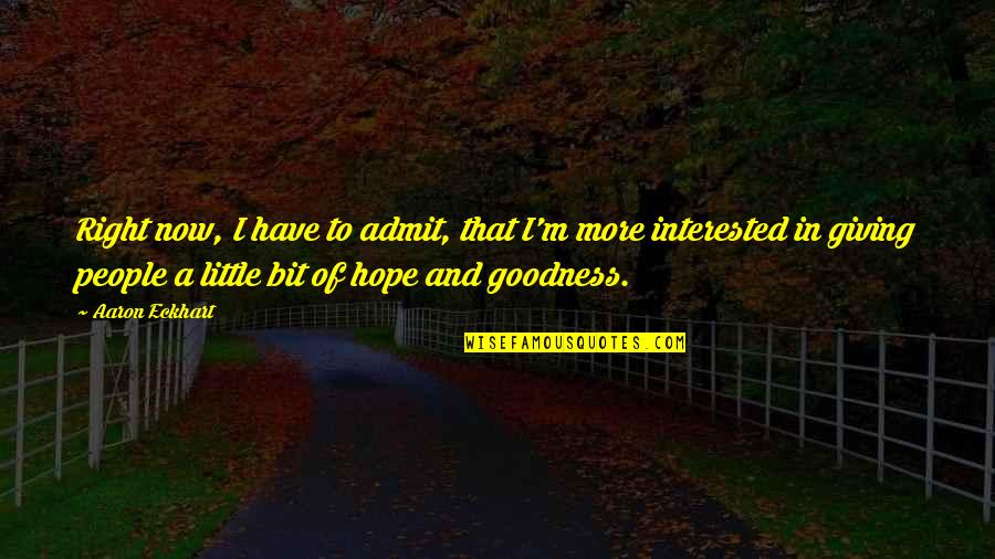 A Little Hope Quotes By Aaron Eckhart: Right now, I have to admit, that I'm