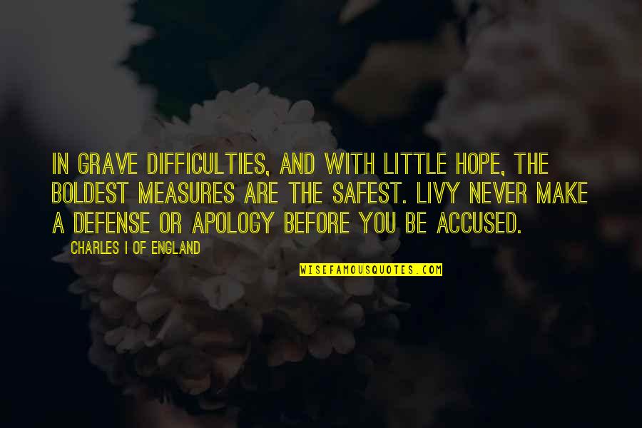 A Little Hope Quotes By Charles I Of England: In grave difficulties, and with little hope, the