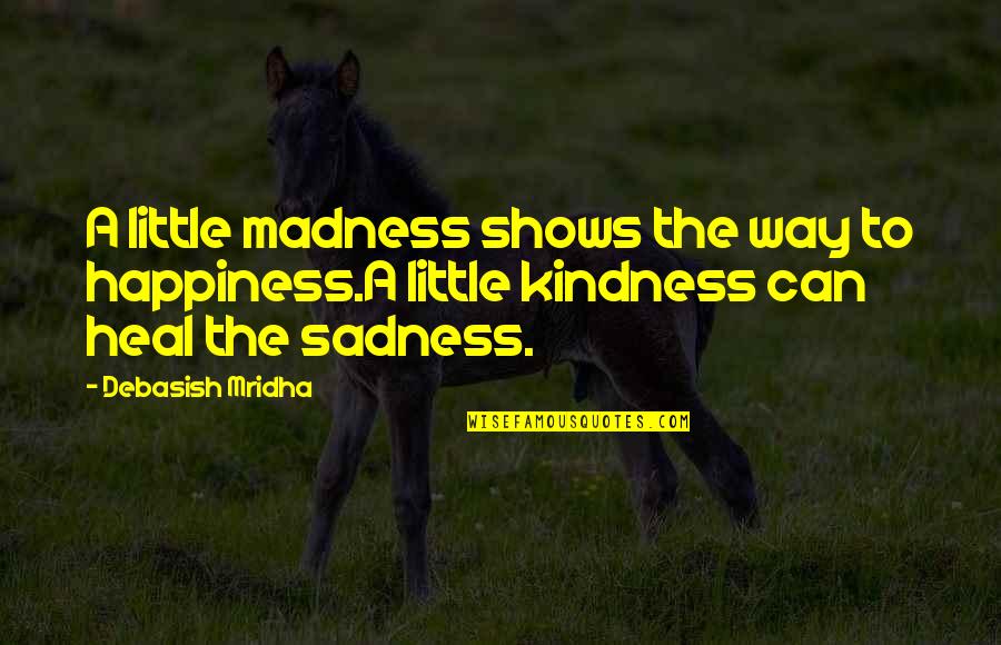 A Little Hope Quotes By Debasish Mridha: A little madness shows the way to happiness.A