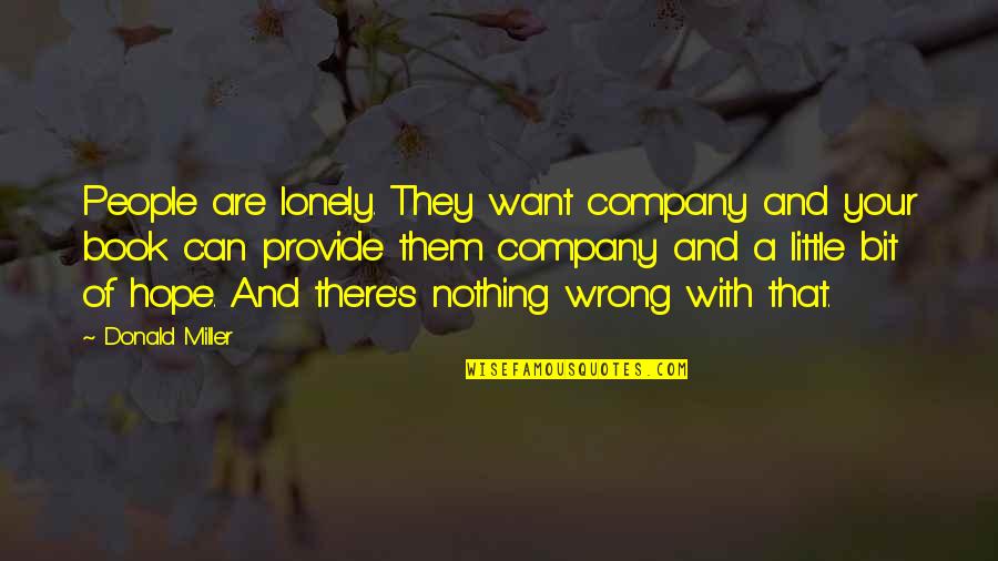 A Little Hope Quotes By Donald Miller: People are lonely. They want company and your