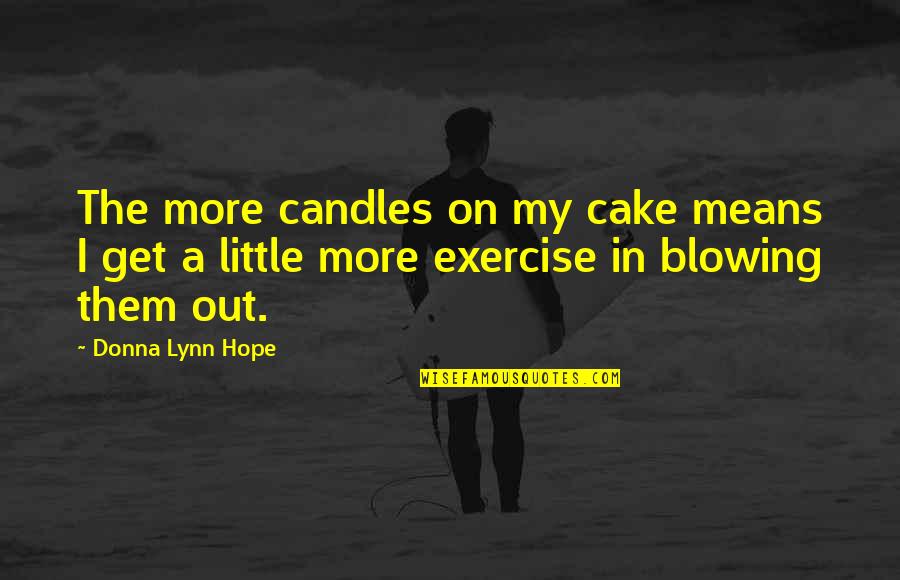 A Little Hope Quotes By Donna Lynn Hope: The more candles on my cake means I