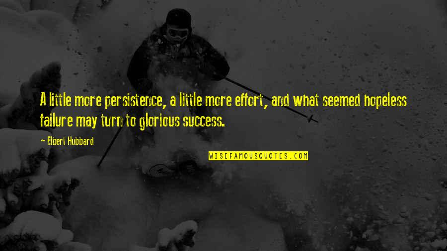A Little Hope Quotes By Elbert Hubbard: A little more persistence, a little more effort,