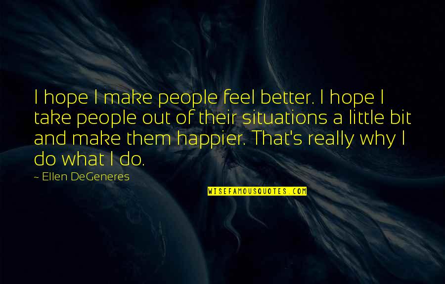 A Little Hope Quotes By Ellen DeGeneres: I hope I make people feel better. I