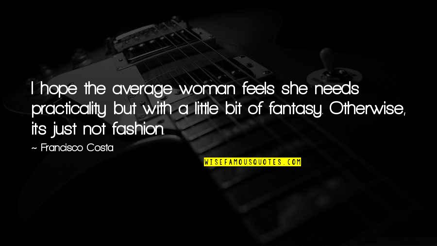 A Little Hope Quotes By Francisco Costa: I hope the average woman feels she needs