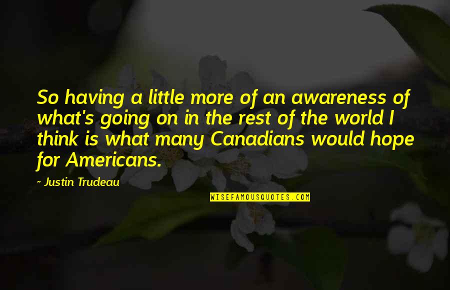 A Little Hope Quotes By Justin Trudeau: So having a little more of an awareness