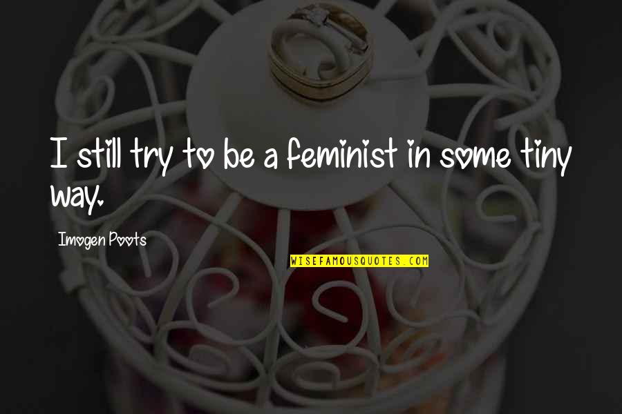 A Little Knowledge Is Dangerous Quote Quotes By Imogen Poots: I still try to be a feminist in