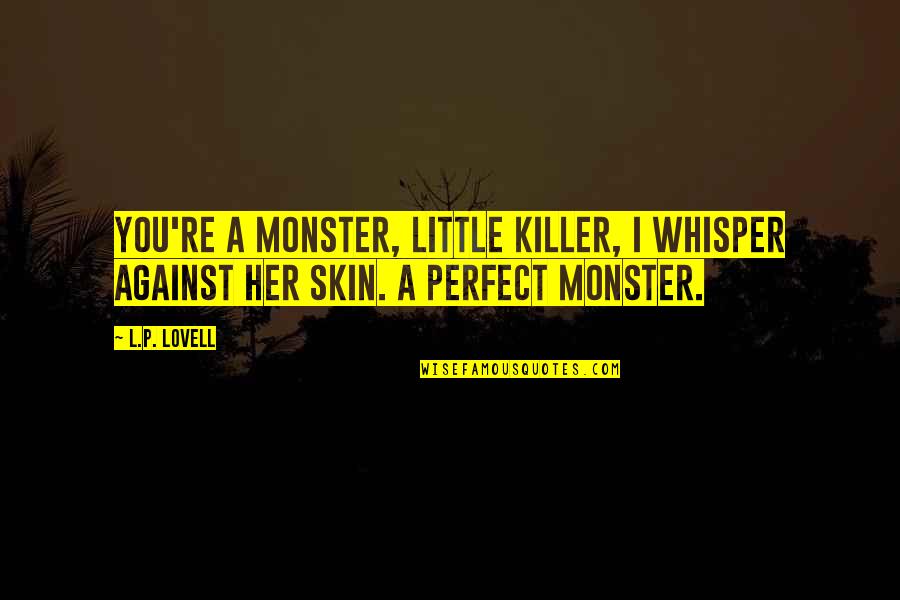 A Little L Quotes By L.P. Lovell: You're a monster, little killer, I whisper against