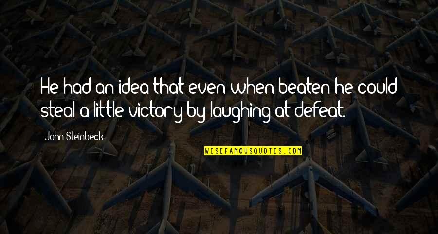 A Little Laughter Quotes By John Steinbeck: He had an idea that even when beaten