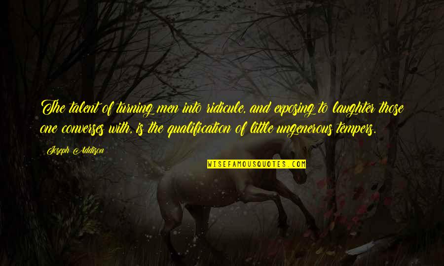 A Little Laughter Quotes By Joseph Addison: The talent of turning men into ridicule, and