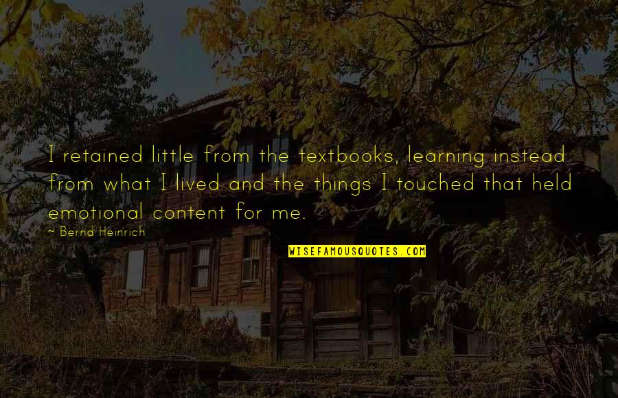 A Little Learning Quotes By Bernd Heinrich: I retained little from the textbooks, learning instead