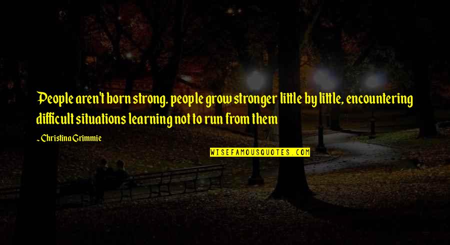 A Little Learning Quotes By Christina Grimmie: People aren't born strong. people grow stronger little