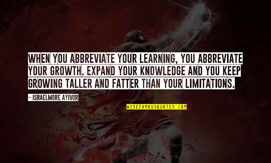 A Little Learning Quotes By Israelmore Ayivor: When you abbreviate your learning, you abbreviate your