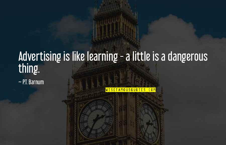 A Little Learning Quotes By P.T. Barnum: Advertising is like learning - a little is