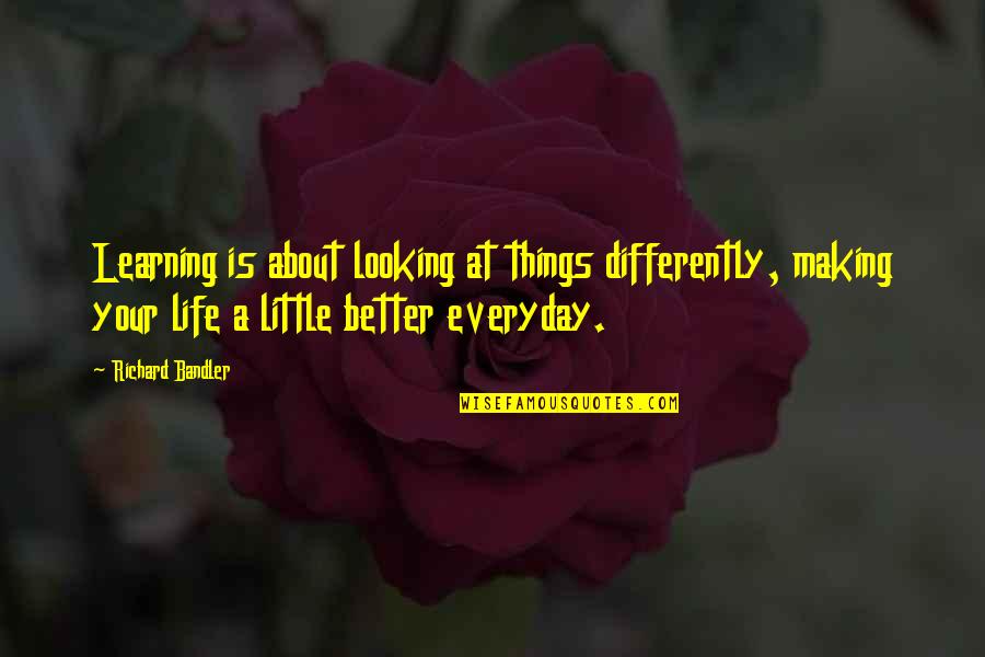 A Little Learning Quotes By Richard Bandler: Learning is about looking at things differently, making