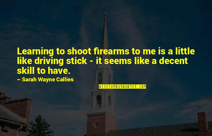 A Little Learning Quotes By Sarah Wayne Callies: Learning to shoot firearms to me is a