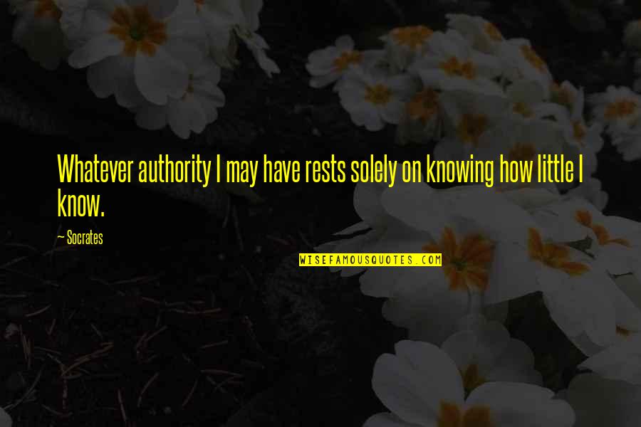 A Little Learning Quotes By Socrates: Whatever authority I may have rests solely on