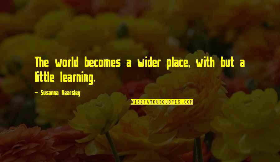 A Little Learning Quotes By Susanna Kearsley: The world becomes a wider place, with but