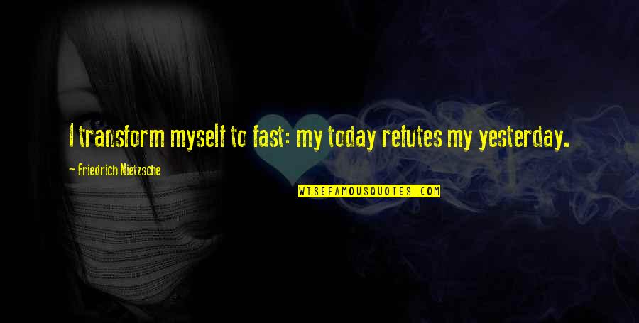 A Little Lg Quotes By Friedrich Nietzsche: I transform myself to fast: my today refutes A Little Lg Quotes By Friedrich Nietzsche: I transform myself to fast: my today refutes