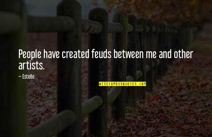 A Little Life Hanya Quotes By Estelle: People have created feuds between me and other