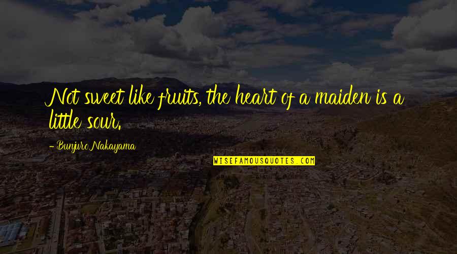 A Little Life Quotes By Bunjuro Nakayama: Not sweet like fruits, the heart of a