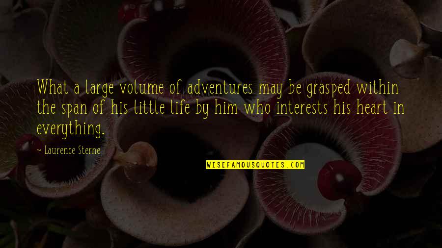 A Little Life Quotes By Laurence Sterne: What a large volume of adventures may be