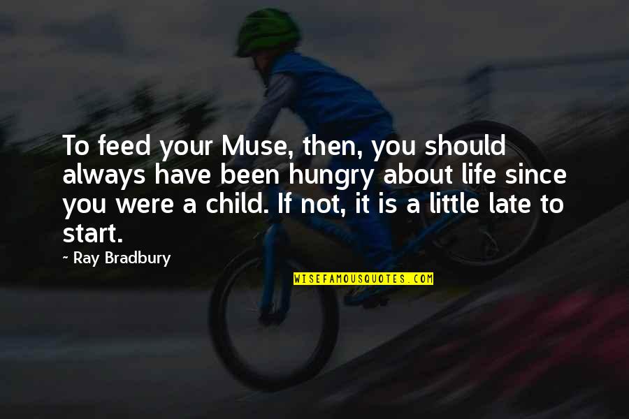 A Little Life Quotes By Ray Bradbury: To feed your Muse, then, you should always