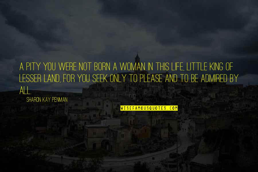 A Little Life Quotes By Sharon Kay Penman: A pity you were not born a woman