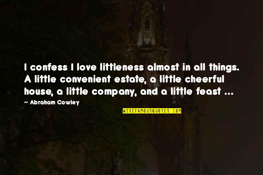 A Little Love Quotes By Abraham Cowley: I confess I love littleness almost in all