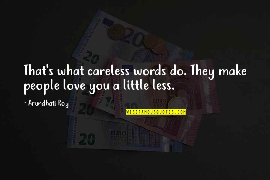 A Little Love Quotes By Arundhati Roy: That's what careless words do. They make people