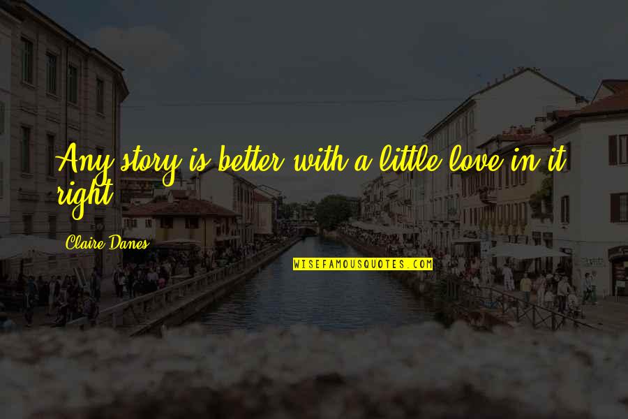 A Little Love Quotes By Claire Danes: Any story is better with a little love