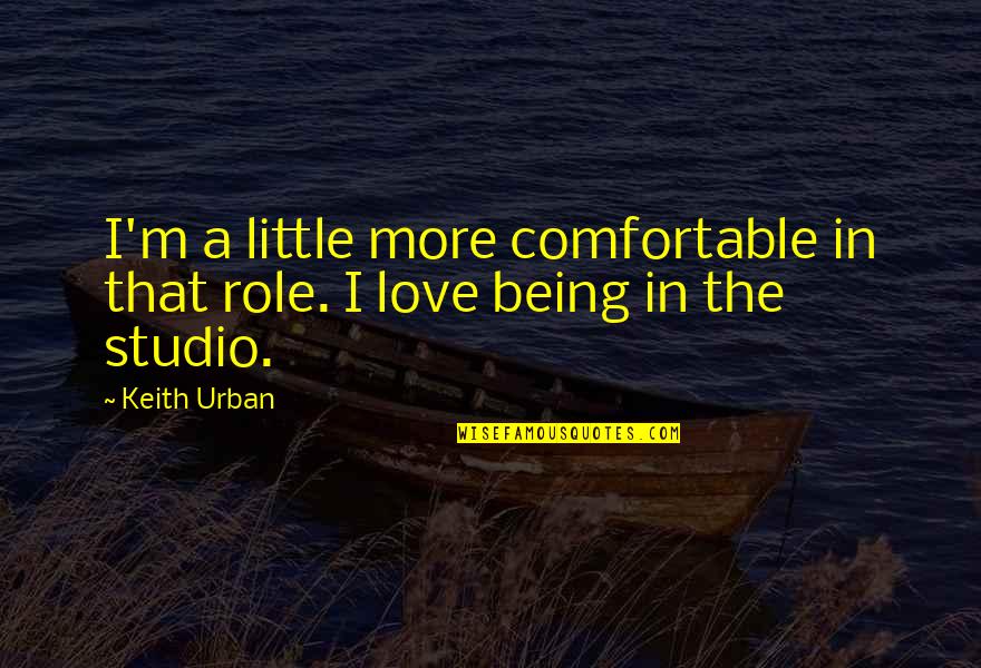 A Little Love Quotes By Keith Urban: I'm a little more comfortable in that role.