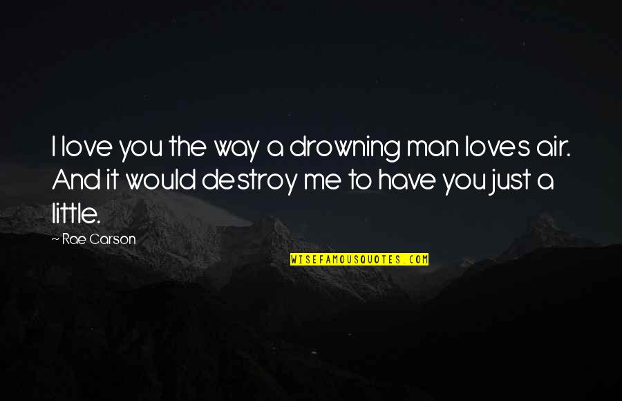 A Little Love Quotes By Rae Carson: I love you the way a drowning man
