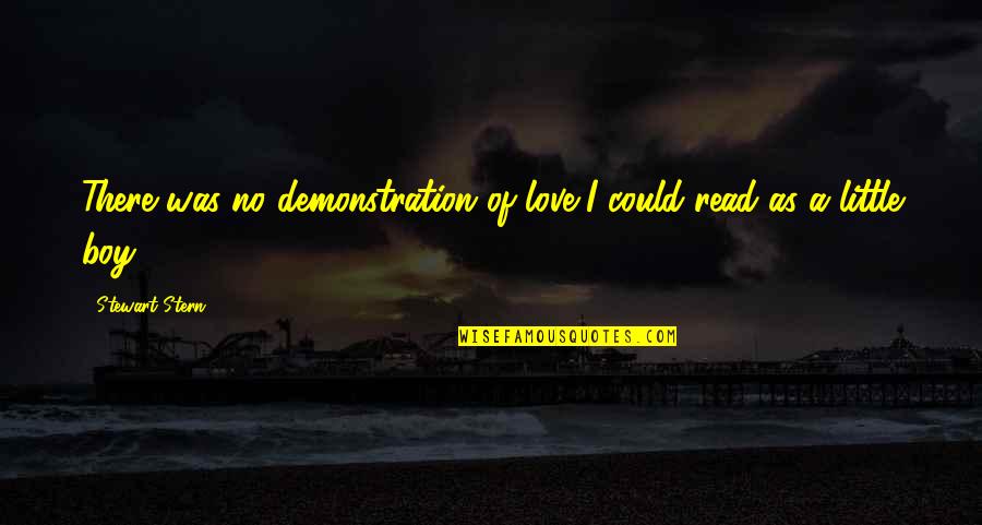 A Little Love Quotes By Stewart Stern: There was no demonstration of love I could