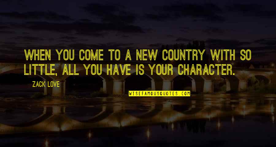 A Little Love Quotes By Zack Love: When you come to a new country with