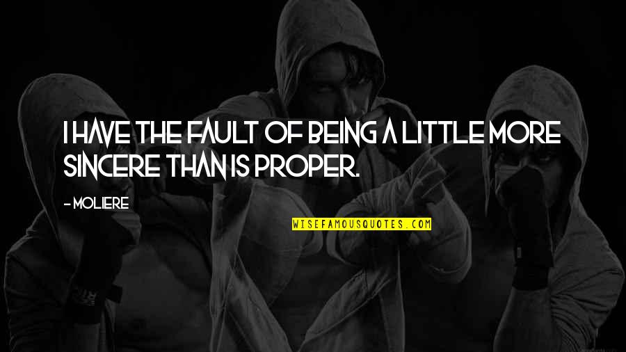 A Little More Quotes By Moliere: I have the fault of being a little
