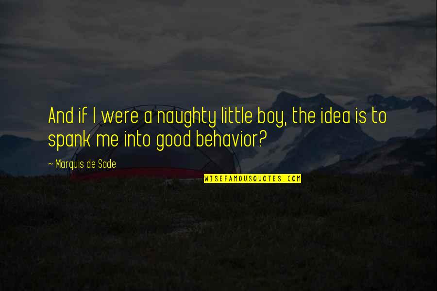 A Little Naughty Quotes By Marquis De Sade: And if I were a naughty little boy,