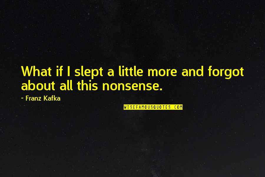 A Little Nonsense Now And Then Quotes By Franz Kafka: What if I slept a little more and