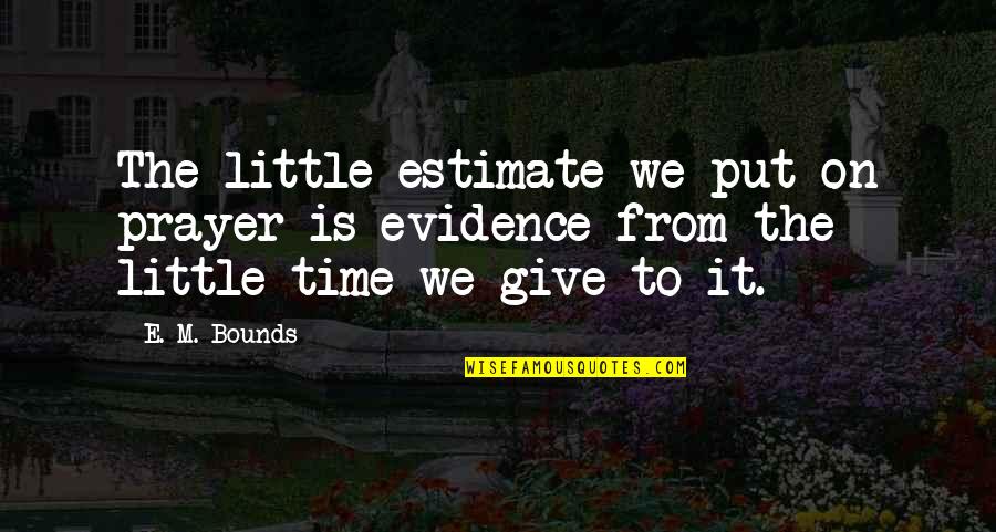 A Little Of Your Time Quotes By E. M. Bounds: The little estimate we put on prayer is