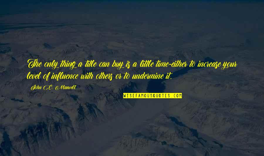 A Little Of Your Time Quotes By John C. Maxwell: The only thing a title can buy is