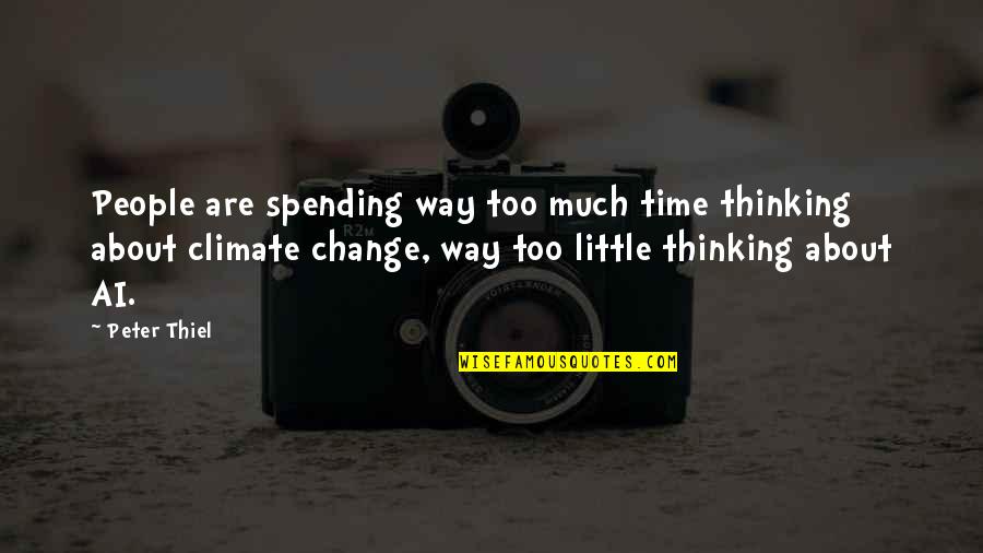 A Little Of Your Time Quotes By Peter Thiel: People are spending way too much time thinking