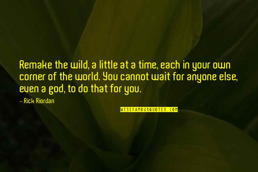 A Little Of Your Time Quotes By Rick Riordan: Remake the wild, a little at a time,